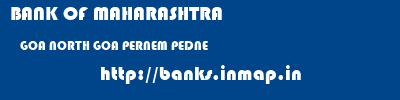 BANK OF MAHARASHTRA  GOA NORTH GOA PERNEM PEDNE  banks information 